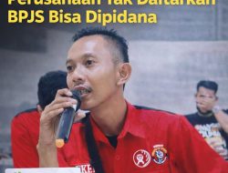 Eksploitasi Pekerja Berkedok Usaha : Perusahaan Tak Daftarkan BPJS Bisa Di Pidana.