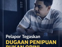 Pelapor Tegaskan Dugaan Penipuan Bukan Opini, Siap Diuji di Proses Hukum