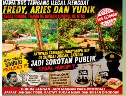 Nama Bos Tambang Ilegal Mencuat, Fredy, Aries dan Yudik Kebal Hukum: Aktivitas Tambang Emas Tanpa Izin di Sungai Jokak, Sandai Jadi Sorotan Publik