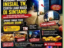 Rumah Biasa Inisial TN, Cerita Luar Biasa Di Sintang: Ketika Dugaan Emas Ilegal Menjadi Rahasia yang Terlalu Terbuka, Aparat Tindak Tegas Jangan Diam !!!
