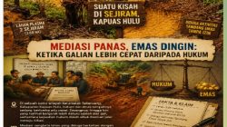 Suatu Kisah di Sejiram, Kapuas Hulu Dengan Mediasi Panas, Emas Dingin: Ketika Galian Lebih Cepat Daripada Hukum !!!