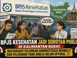 BPJS Kesehatan Jadi Sorotan Publik di Kalimantan Barat, Masyarakat Keluhkan Administrasi Berbelit dan Pelayanan yang Dinilai Belum Optimal !!!