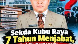 Sekda Kubu Raya 7 Tahun Menjabat, Publik Bertanya: Evaluasinya di Mana?