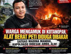 Warga Mengamuk di Kotanopan, Alat Berat PETI Diduga Dibakar, Satgas Madina Disorot, Kapoldasu Didesak Ambil Alih